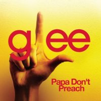 Papa Don't Preach_Glee Cast