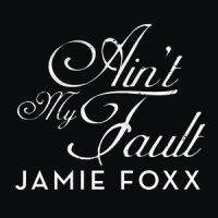 Ain't My Fault_Jamie Foxx