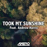 Took My Sunshine(feat. Andrew Harris)_Axero,Andrew Harris