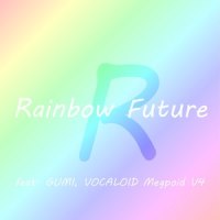 Rainbow Future_Sad Juno,GUMI
