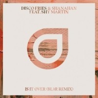 Is It Over_BL3R,Disco Fries,Shanahan,Shy Martin