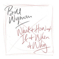 What & How & If & When & Why_Bill Wyman