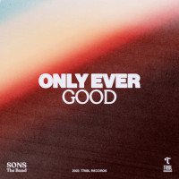 Only Ever Good (feat. Steve Davis & Jordan Colle)_SONS THE BAND,TRIBL,Steve Davis,Jordan Colle,Nick Morrow,Lauren Scott