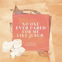 No One Ever Cared for Me Like Jesus_Lauren Hammond,Apostolic Collective