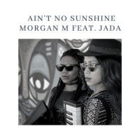 Ain’t No Sunshine(feat. Jada)_Morgan M,Jada