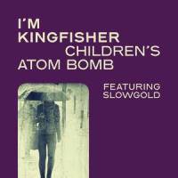 Children's Atom Bomb_I'm Kingfisher,Slowgold