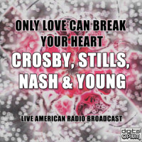 Only Love Can Break Your Heart_Crosby, Stills, Nash & Young