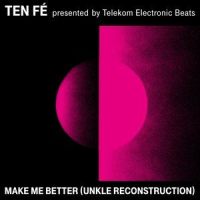 Make Me Better(UNKLE Reconstruction)_Ten Fé