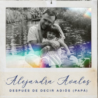 Después de Decir Adiós (Papá)_Alejandra Avalos,Alejandra Margarita Ávalos Rodríguez,Mauricio Covarrubias Cortés