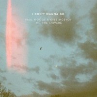 I Don't Wanna Go_Paul Moody,Kyle McEvoy,The Shivers
