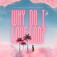 Why Do I Love God?_Gui Brazil,Josh Thomas