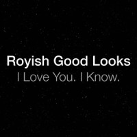 I Love You. I Know._Royish Good Looks