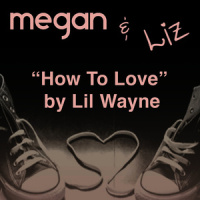 How to Love (as made famous by Lil Wayne)_Megan & Liz