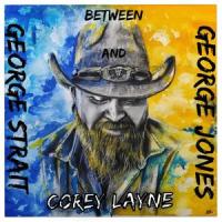 Between George Strait And George Jones_Corey Layne