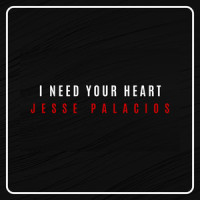 I Need Your Heart_Jesse Palacios