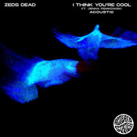 i think you're cool_Zeds Dead,Jenna Pemkowski