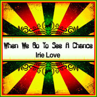 When We Go to See a Chance (Ringtone)_Irie Love