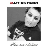 How Can I Believe_Matthew Fisher