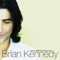 Get On With Your Short Life_Brian Kennedy