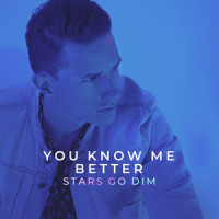 You Know Me Better_Stars Go Dim