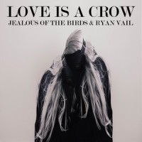 Love Is a Crow_Jealous Of The Birds,Ryan Vail