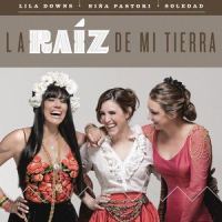 La Raíz de Mi Tierra_Lila Downs,Niña Pastori,Soledad