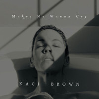 Makes Me Wanna Cry_Kaci Brown,Brad Crisler