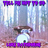 Tell Me Not to Go_Luke Rathborne