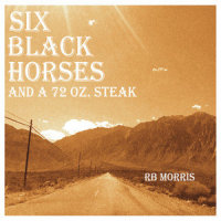 Six Black Horses and a 72 Oz. Steak_R.B. Morris