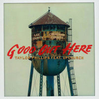 Good out Here_Taylor Phillips,Upchurch