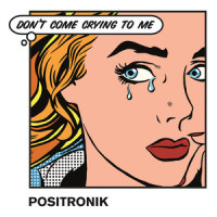 Don't Come Crying to Me_Positronik,The Junta,Jeff Black