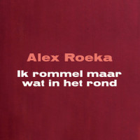 Ik Rommel Maar Wat In Het Rond_Alex Roeka