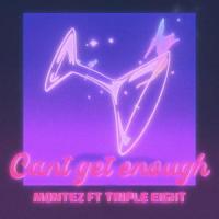 Can't Get Enough (feat. Triple Eight)_Montez,Triple Eight