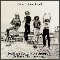 Nothing Could Have Stopped Us Back Then Anyway.._David Lee Roth