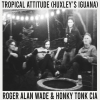 Tropical Attitude (Huxley's Iguana)_Roger Alan Wade,Honky Tonk CIA