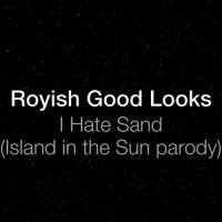 I Hate Sand (Parody of "Island In the Sun")_Royish Good Looks