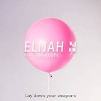 Lay Down Your Weapons_Elijah N,Phawn