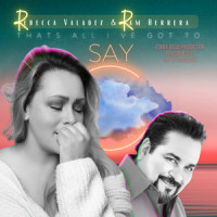 That’s All I’ve Got to Say_Rebecca Valadez,Ram Herrera