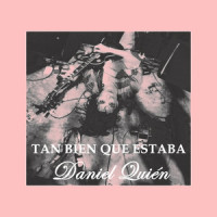Tan Bien Que Estaba_Daniel Quién