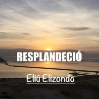 Resplandeció_Eliú Elizondo,Steven Monárrez,Lucas Ortiz,Coalo Zamorano,Lorena Zamorano,Chris Rocha,Mike Zuñiga