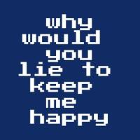 why would you lie to keep me happy?_Cale Beeston