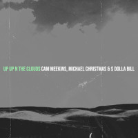 Up up n the Clouds_Cam Meekins,Michael Christmas,$ DoLLa BiLL