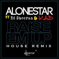 Raise Em Up_Alonestar,K.A.D,Ed Sheeran