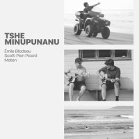 Tshe minupunanu_Émile Bilodeau,Scott-Pien Picard,Maten