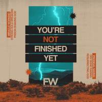 You're Not Finished Yet_Faith Worship,Brandon Jarman,Bailey Buck,Alan Cox