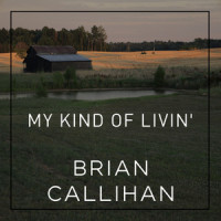 My Kind of Livin'_Brian Callihan