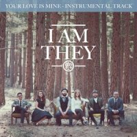 Your Love Is Mine_I Am They