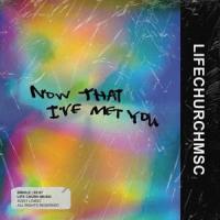 Now That I've Met You_Life Church Music