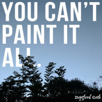 You Can't Paint It All_Deptford Goth