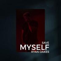 SAVE MYSELF_Ryan Oakes